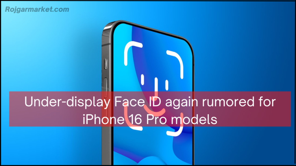Under-display Face ID again rumored for iPhone 16 Pro models